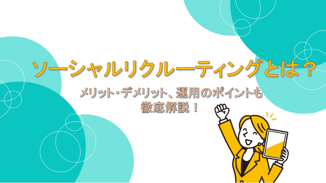 ソーシャルリクルーティング とは？メリット・デメリット、運用のポイントも徹底解説！